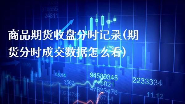 商品期货收盘分时记录(期货分时成交数据怎么看)_https://www.gnhpgy.com_道指期货_第1张