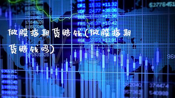 做股指期货赔钱(做股指期货赔钱吗)_https://www.gnhpgy.com_纳指期货_第1张