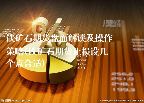 铁矿石期货盘面解读及操作策略(铁矿石期货止损设几个点合适)_https://www.gnhpgy.com_黄金期货_第1张