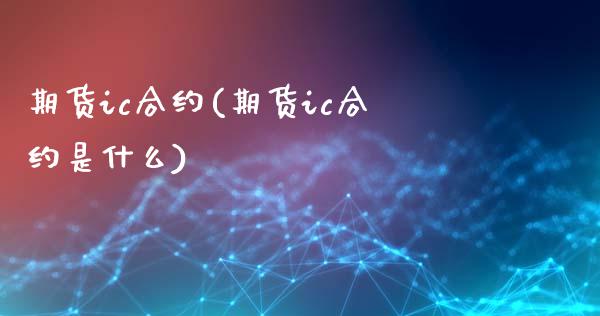期货ic合约(期货ic合约是什么)_https://www.gnhpgy.com_黄金期货_第1张