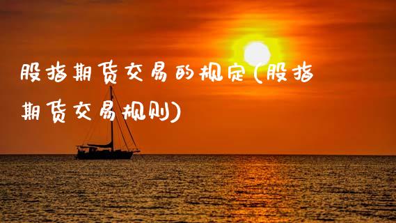 股指期货交易的规定(股指期货交易规则)_https://www.gnhpgy.com_道指期货_第1张
