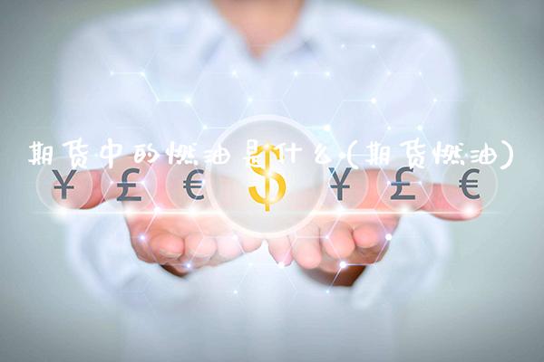 期货中的燃油是什么(期货燃油)_道指期货_第1张_公牛期货直播室 期货中的燃油是什么(期货燃油)_https://www.gnhpgy.com_道指期货_第1张