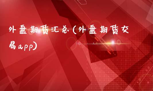外盘期货汇总(外盘期货交易app)_https://www.gnhpgy.com_纳指期货_第1张
