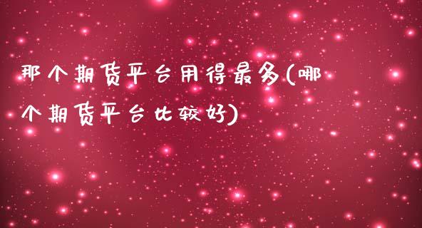 那个期货平台用得最多(哪个期货平台比较好)_期货知识_第1张_公牛期货直播室 那个期货平台用得最多(哪个期货平台比较好)_https://www.gnhpgy.com_期货知识_第1张