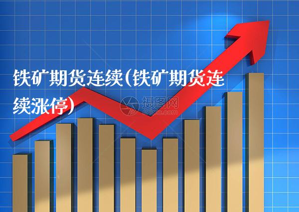 铁矿期货连续(铁矿期货连续涨停)_https://www.gnhpgy.com_黄金期货_第1张