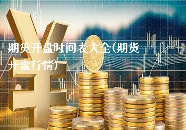 期货开盘时间表大全(期货开盘行情)_https://www.gnhpgy.com_原油期货_第1张