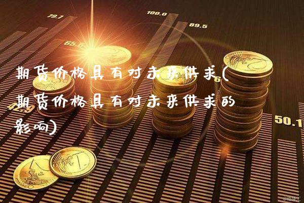 期货价格具有对未来供求(期货价格具有对未来供求的影响)_https://www.gnhpgy.com_期货知识_第1张