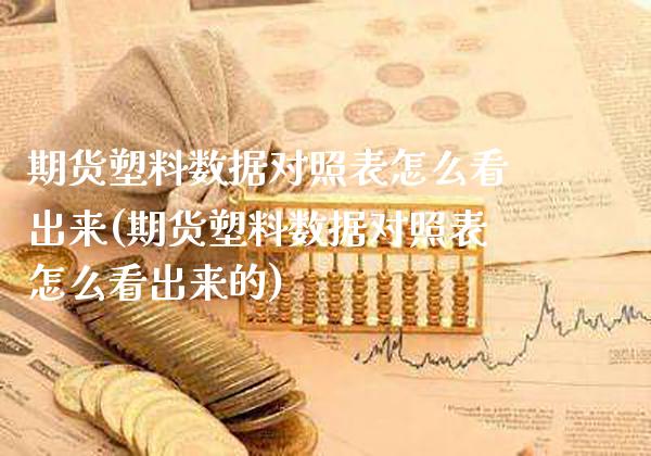 期货塑料数据对照表怎么看出来(期货塑料数据对照表怎么看出来的)_https://www.gnhpgy.com_期货知识_第1张