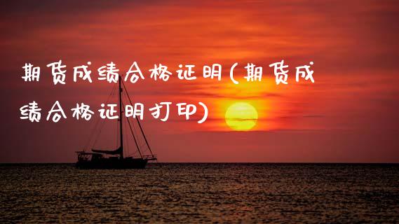 期货成绩合格证明(期货成绩合格证明打印)_https://www.gnhpgy.com_黄金期货_第1张