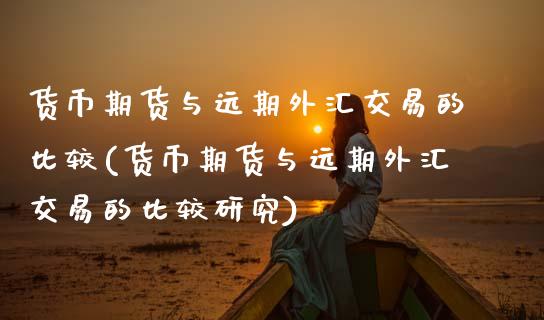 货币期货与远期外汇交易的比较(货币期货与远期外汇交易的比较研究)_https://www.gnhpgy.com_德指期货_第1张