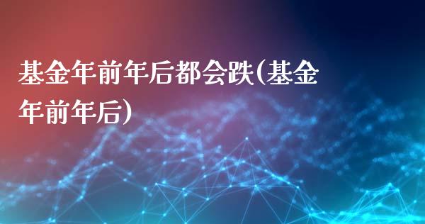 基金年前年后都会跌(基金年前年后)_https://www.gnhpgy.com_黄金期货_第1张