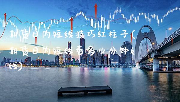 期货日内短线技巧红柱子(期货日内短线看多少分钟k线)_https://www.gnhpgy.com_纳指期货_第1张