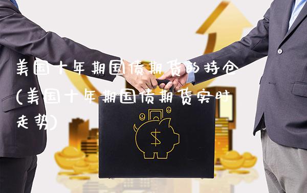 美国十年期国债期货的持仓(美国十年期国债期货实时走势)_https://www.gnhpgy.com_纳指期货_第1张
