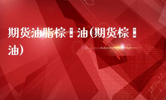 期货油脂棕榈油(期货棕榈油)_黄金期货_第1张_公牛期货直播室 期货油脂棕榈油(期货棕榈油)_https://www.gnhpgy.com_黄金期货_第1张