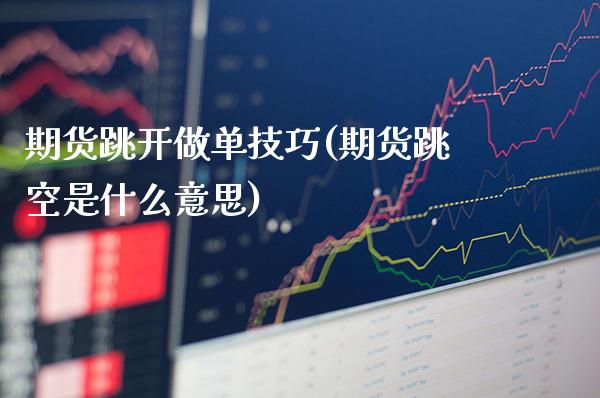期货跳开做单技巧(期货跳空是什么意思)_道指期货_第1张_公牛期货直播室 期货跳开做单技巧(期货跳空是什么意思)_https://www.gnhpgy.com_道指期货_第1张