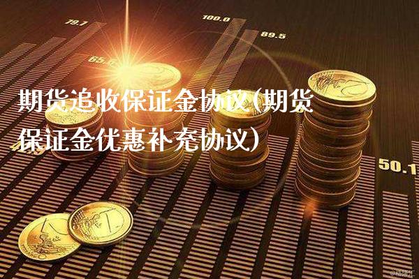 期货追收保证金协议(期货保证金优惠补充协议)_https://www.gnhpgy.com_期货知识_第1张