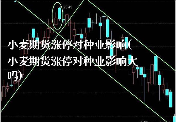 小麦期货涨停对种业影响(小麦期货涨停对种业影响大吗)_https://www.gnhpgy.com_黄金期货_第1张