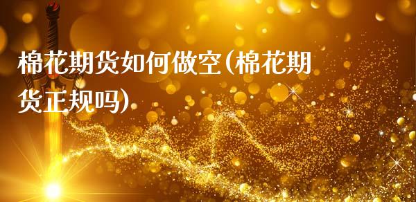 棉花期货如何做空(棉花期货正规吗)_https://www.gnhpgy.com_恒指期货_第1张
