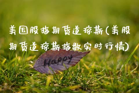 美国股指期货道琼斯(美股期货道琼斯指数实时行情)_https://www.gnhpgy.com_原油期货_第1张