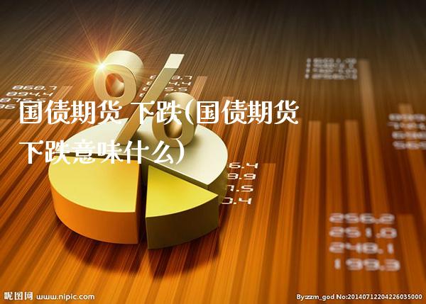 国债期货 下跌(国债期货下跌意味什么)_https://www.gnhpgy.com_纳指期货_第1张