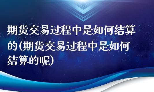 期货交易过程中是如何结算的(期货交易过程中是如何结算的呢)_期货知识_第1张_公牛期货直播室 期货交易过程中是如何结算的(期货交易过程中是如何结算的呢)_https://www.gnhpgy.com_期货知识_第1张