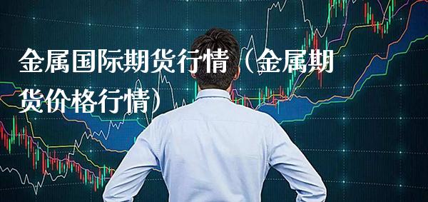 金属国际期货行情（金属期货价格行情）_https://www.gnhpgy.com_道指期货_第1张