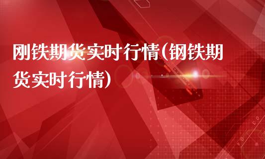 刚铁期货实时行情(钢铁期货实时行情)_https://www.gnhpgy.com_纳指期货_第1张