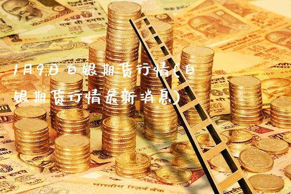 1月9日白银期货行情(白银期货行情最新消息)_黄金期货_第1张_公牛期货直播室 1月9日白银期货行情(白银期货行情最新消息)_https://www.gnhpgy.com_黄金期货_第1张