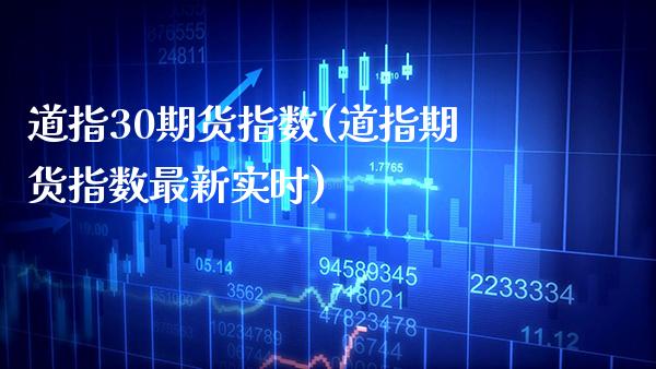 道指30期货指数(道指期货指数最新实时)_https://www.gnhpgy.com_期货知识_第1张