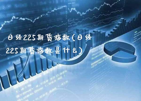 日经225期货指数(日经225期货指数是什么)_https://www.gnhpgy.com_恒指期货_第1张