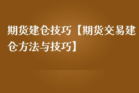 期货建仓技巧【期货交易建仓方法与技巧】_https://www.gnhpgy.com_恒指期货_第1张