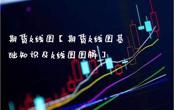 期货k线图【期货k线图基础知识及k线图图解】_https://www.gnhpgy.com_原油期货_第1张