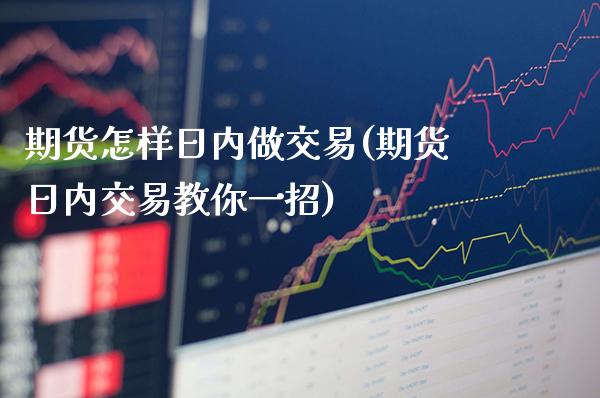 期货怎样日内做交易(期货日内交易教你一招)_德指期货_第1张_公牛期货直播室 期货怎样日内做交易(期货日内交易教你一招)_https://www.gnhpgy.com_德指期货_第1张