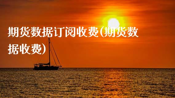 期货数据订阅收费(期货数据收费)_https://www.gnhpgy.com_黄金期货_第1张