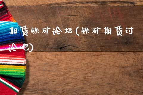 期货铁矿论坛(铁矿期货讨论吧)_https://www.gnhpgy.com_原油期货_第1张