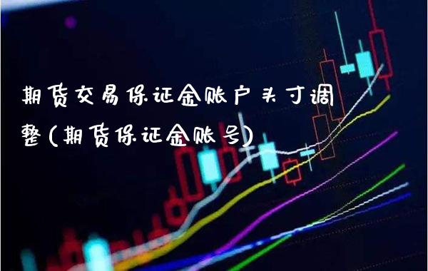 期货交易保证金账户头寸调整(期货保证金账号)_https://www.gnhpgy.com_道指期货_第1张