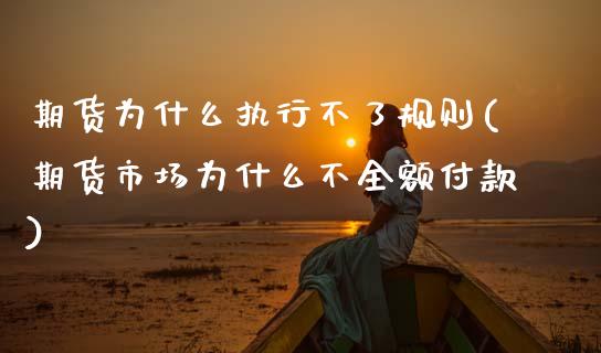 期货为什么执行不了规则(期货市场为什么不全额付款)_https://www.gnhpgy.com_黄金期货_第1张