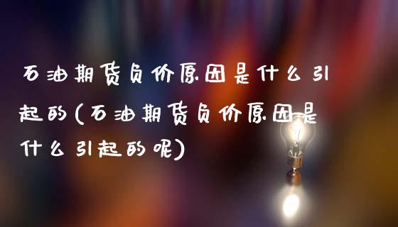 石油期货负价原因是什么引起的(石油期货负价原因是什么引起的呢)_https://www.gnhpgy.com_股指期货_第1张