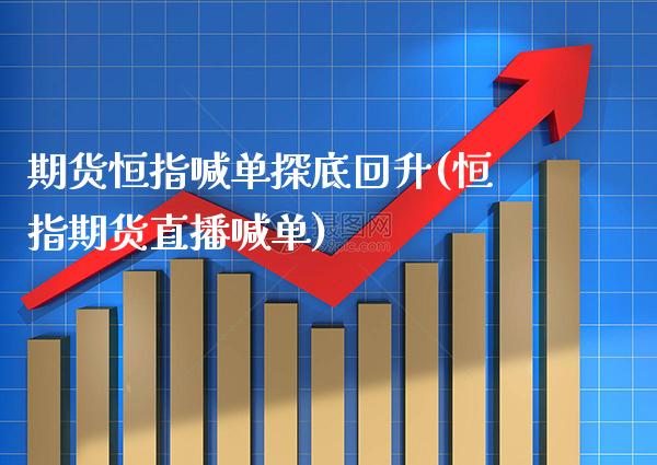 期货恒指喊单探底回升(恒指期货直播喊单)_https://www.gnhpgy.com_黄金期货_第1张