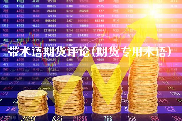 带术语期货评论(期货专用术语)_https://www.gnhpgy.com_恒指期货_第1张
