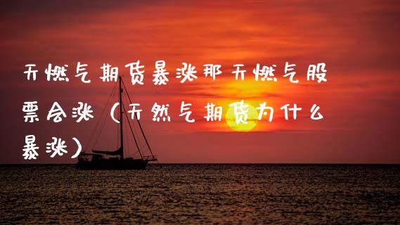 天燃气期货暴涨那天燃气股票会涨（天然气期货为什么暴涨）_https://www.gnhpgy.com_道指期货_第1张