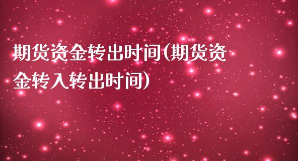 期货资金转出时间(期货资金转入转出时间)_https://www.gnhpgy.com_德指期货_第1张