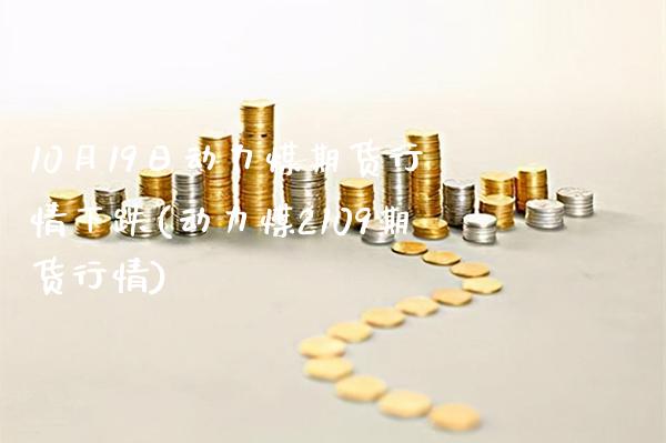 10月19日动力煤期货行情下跌(动力煤2109期货行情)_https://www.gnhpgy.com_道指期货_第1张