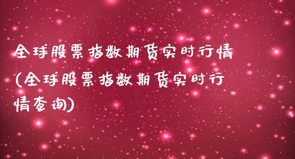 全球股票指数期货实时行情(全球股票指数期货实时行情查询)_https://www.gnhpgy.com_原油期货_第1张
