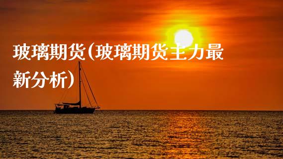 玻璃期货(玻璃期货主力最新分析)_https://www.gnhpgy.com_股指期货_第1张
