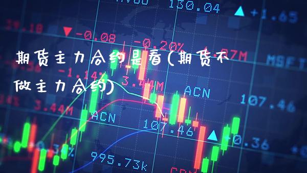 期货主力合约是看(期货不做主力合约)_https://www.gnhpgy.com_黄金期货_第1张