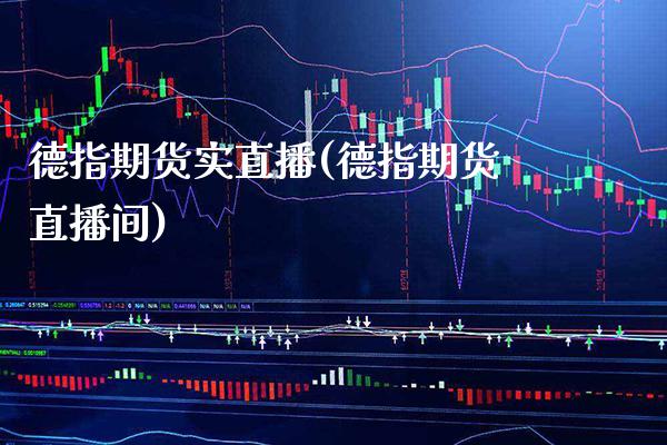 德指期货实直播(德指期货直播间)_https://www.gnhpgy.com_原油期货_第1张