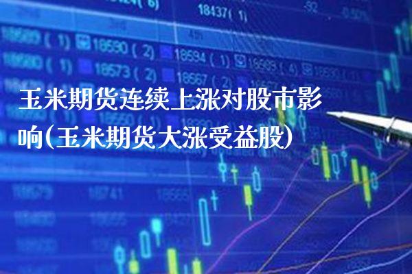 玉米期货连续上涨对股市影响(玉米期货大涨受益股)_纳指期货_第1张_公牛期货直播室 玉米期货连续上涨对股市影响(玉米期货大涨受益股)_https://www.gnhpgy.com_纳指期货_第1张