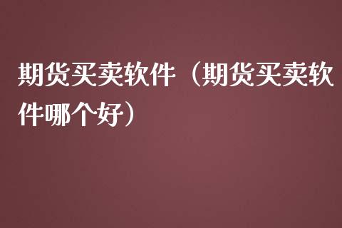 期货买卖软件（期货买卖软件哪个好）_https://www.gnhpgy.com_纳指期货_第1张