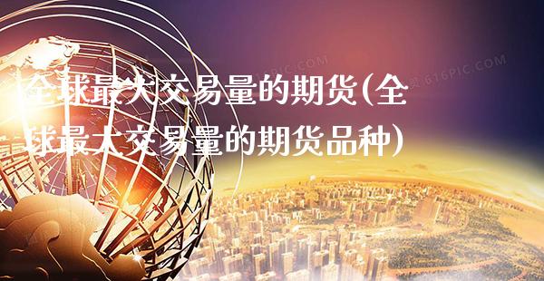全球最大交易量的期货(全球最大交易量的期货品种)_https://www.gnhpgy.com_纳指期货_第1张